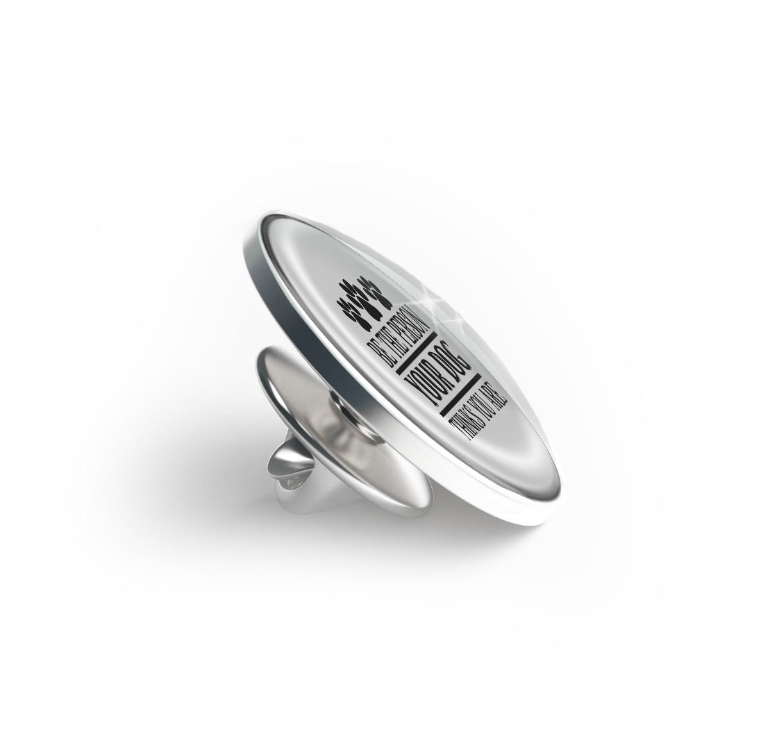 Be the person your dog thinks you are Text Limited Edition Lapel Pin Exclusive Metal Brooch Badge Accessories For Backpack, Clothes, Hats | Cute Gifts and Collectibles