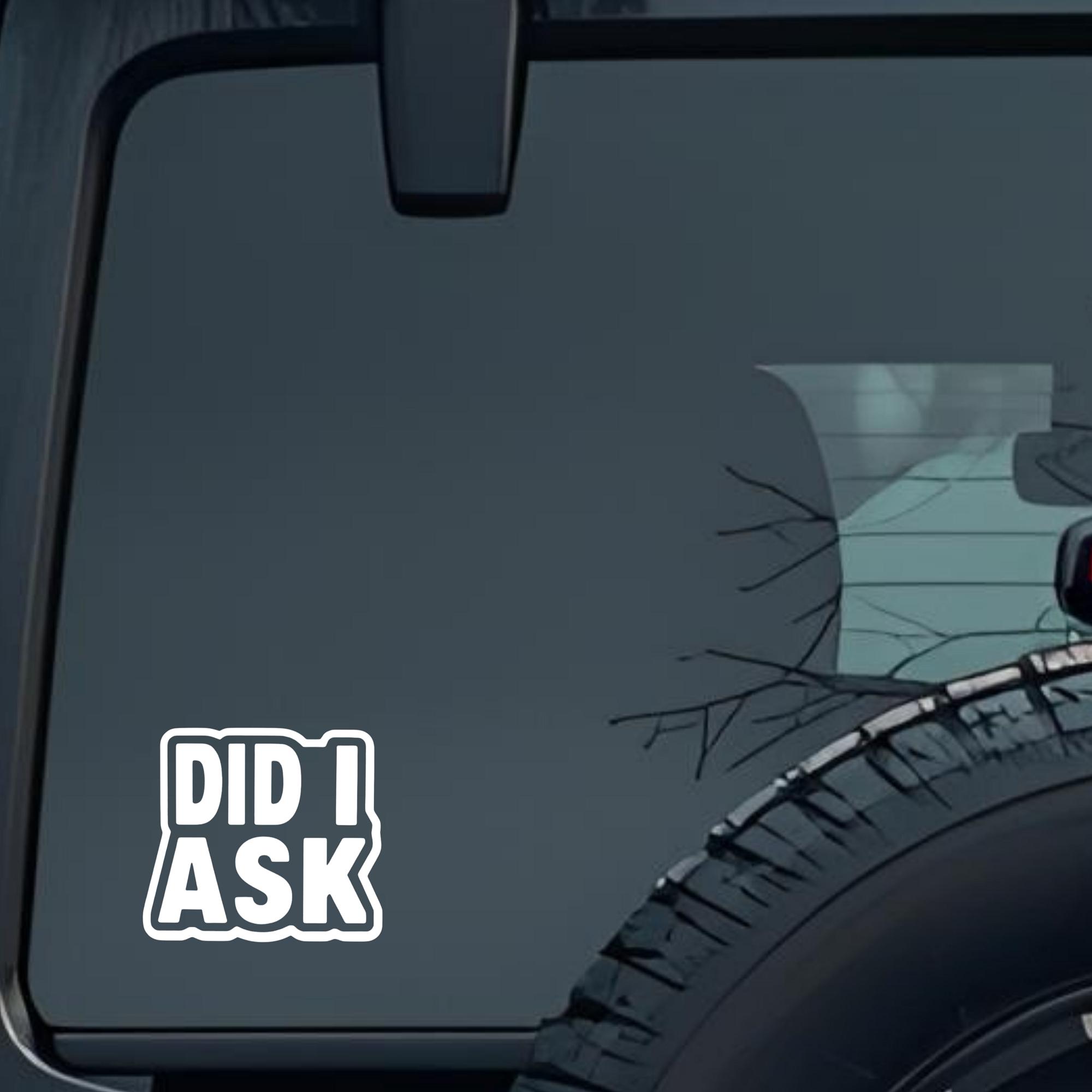 Did I Ask Large 6 inch Premium Decal Sticker For Car Bumper Window Rear Windshield Stickers, Warning