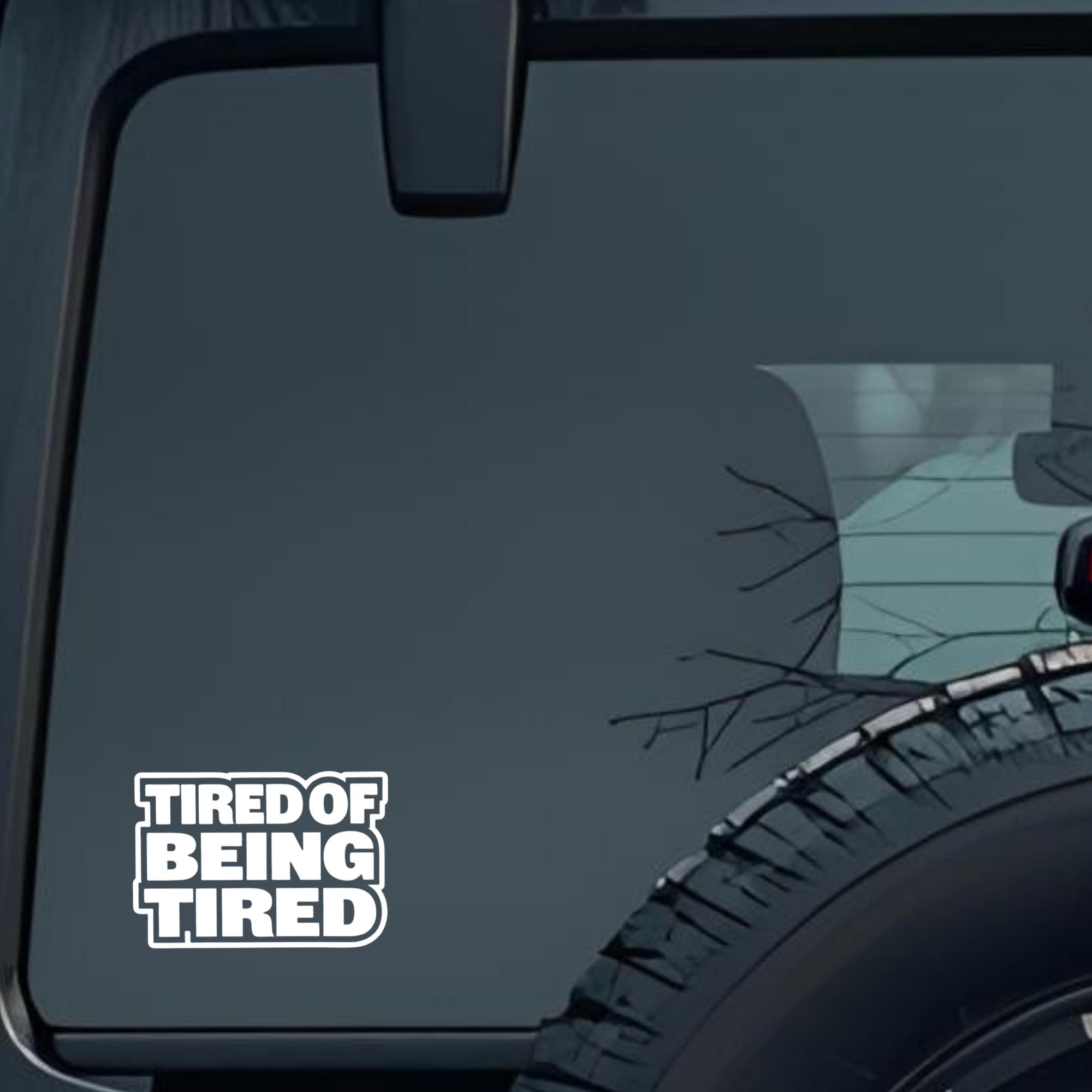 Tired of Being Tired Large 6 inch Premium Decal Sticker For Car Bumper Window Rear Windshield Sticke