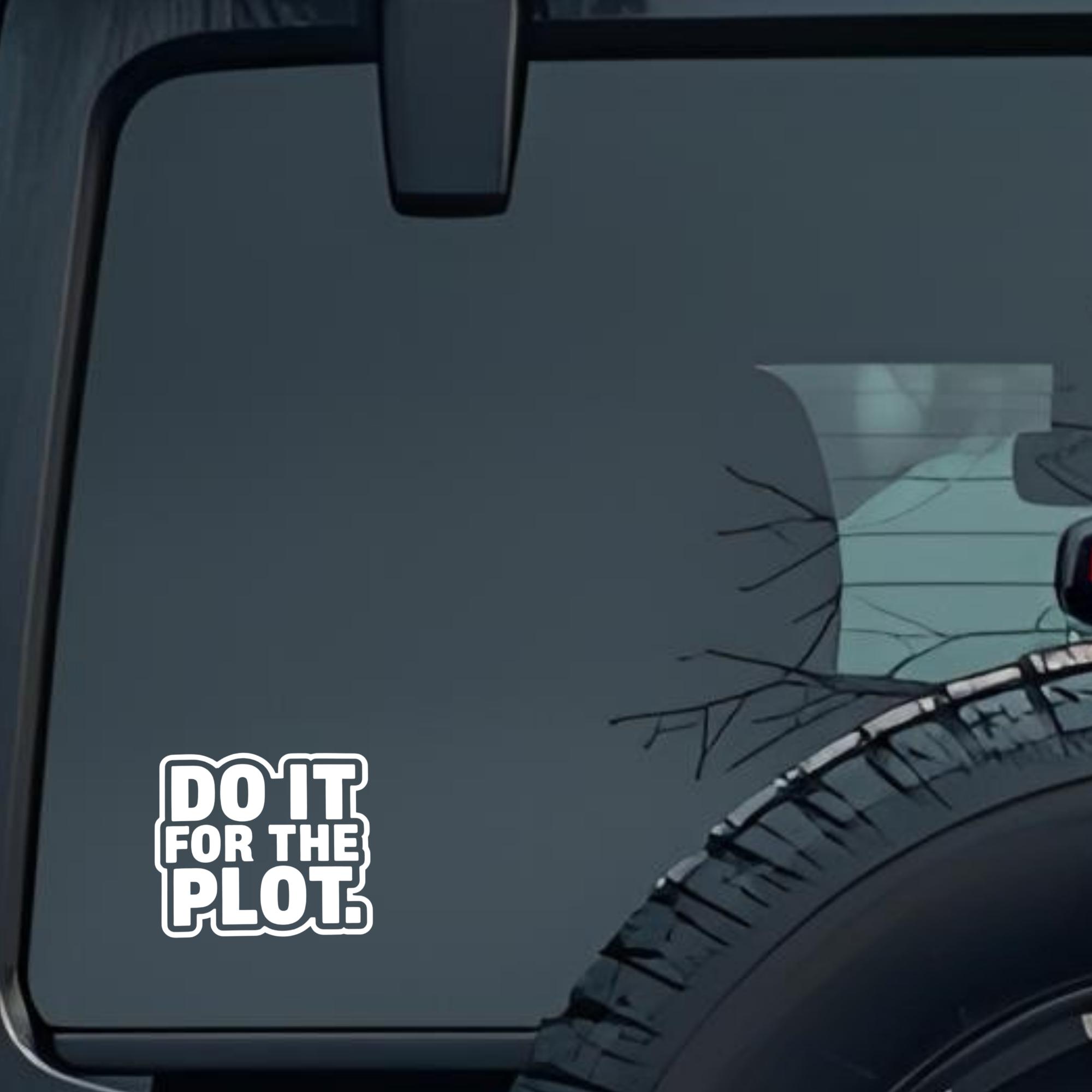 Do It for the Plot Large 6 inch Premium Decal Sticker For Car Bumper Window Rear Windshield Stickers