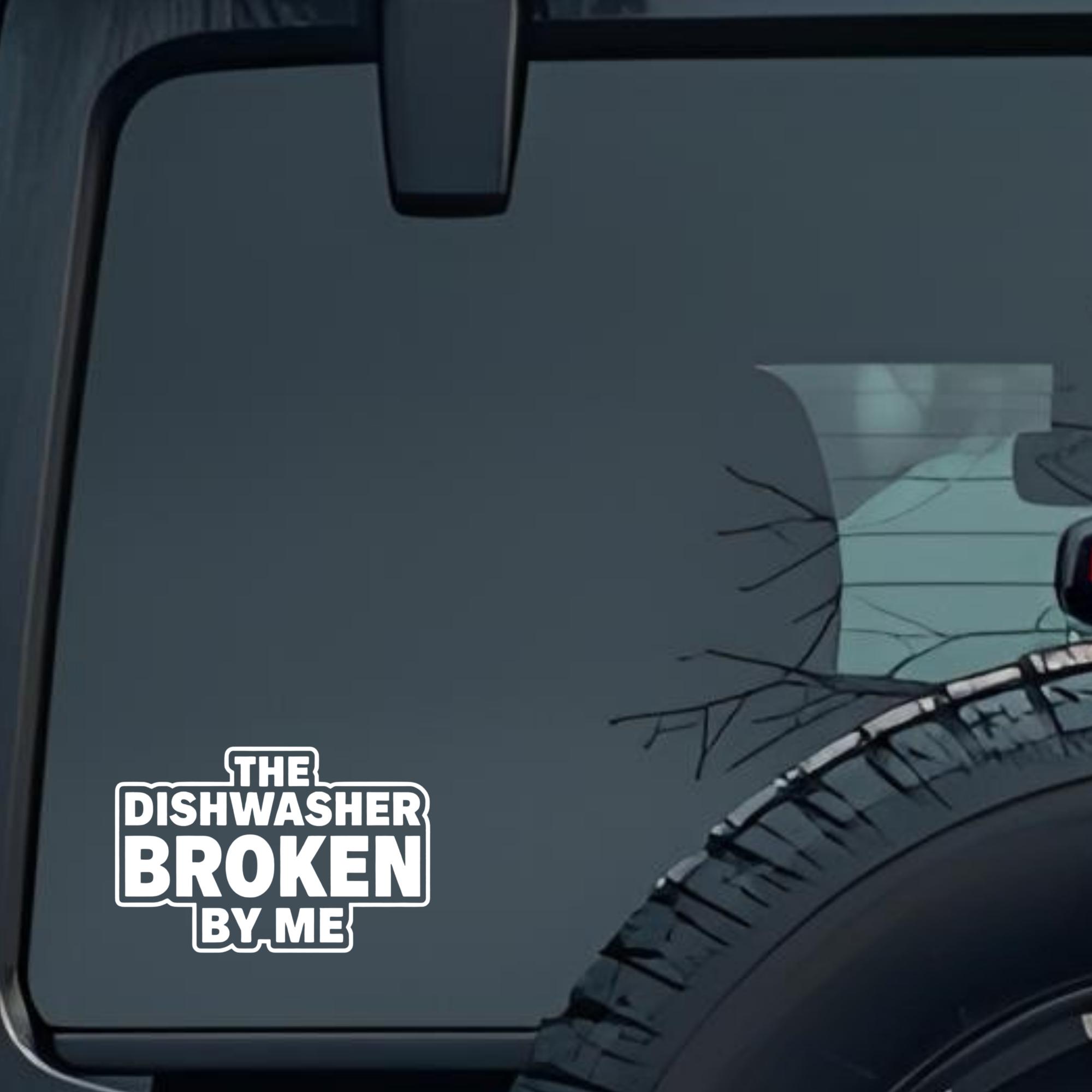 the Dishwasher Broken by Me Large 6 inch Premium Decal Sticker For Car Bumper Window Rear Windshield