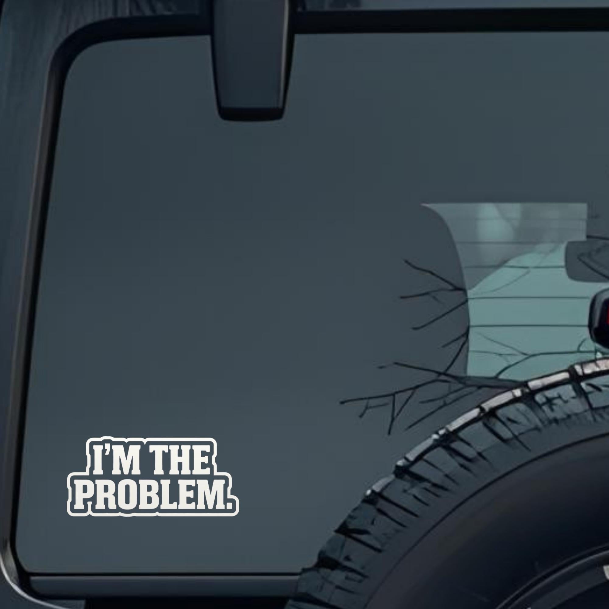 I'm the Problem Large 6 inch Premium Decal Sticker For Car Bumper Window Rear Windshield Stickers, W