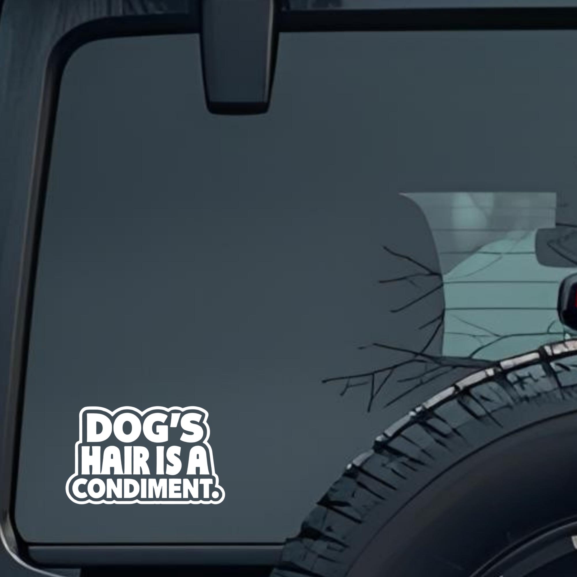 Dog's Hair Is a Condiment Large 6 inch Premium Decal Sticker For Car Bumper Window Rear Windshield S