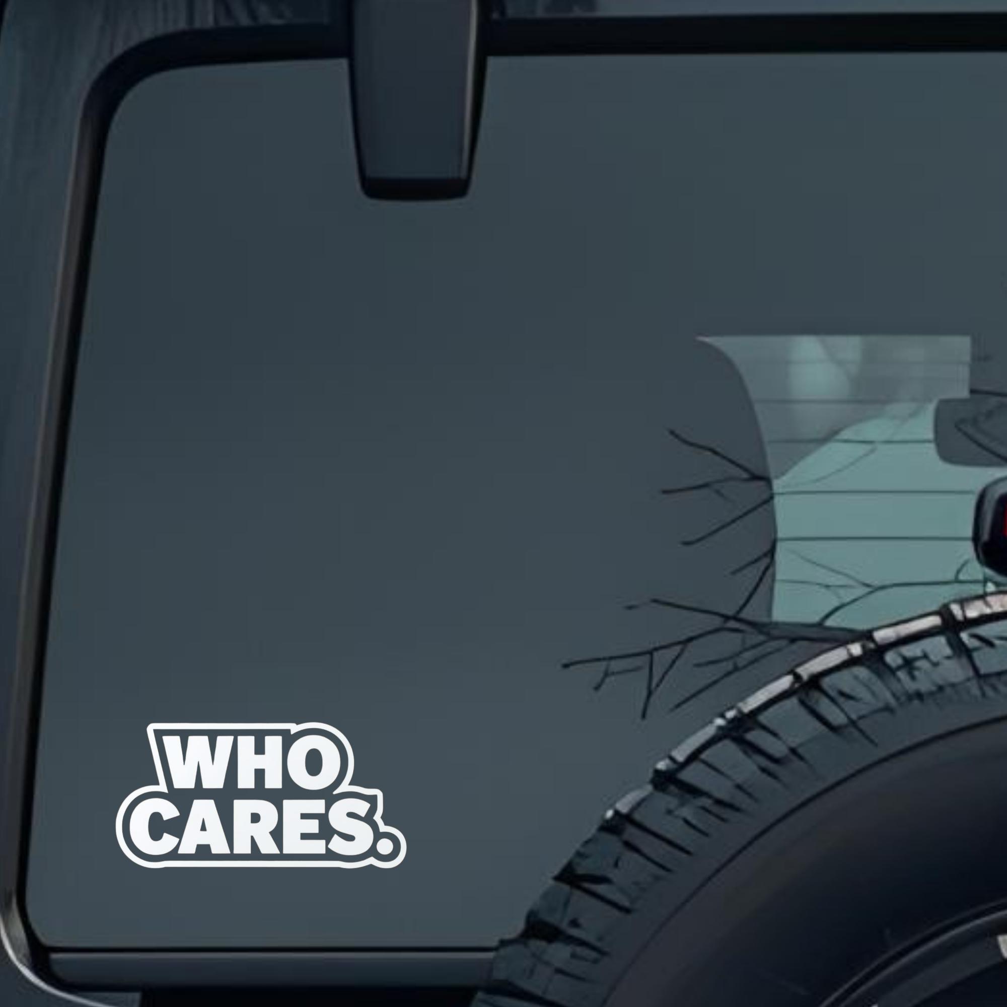 Who Cares. Large 6 inch Premium Decal Sticker For Car Bumper Window Rear Windshield Stickers, Warnin