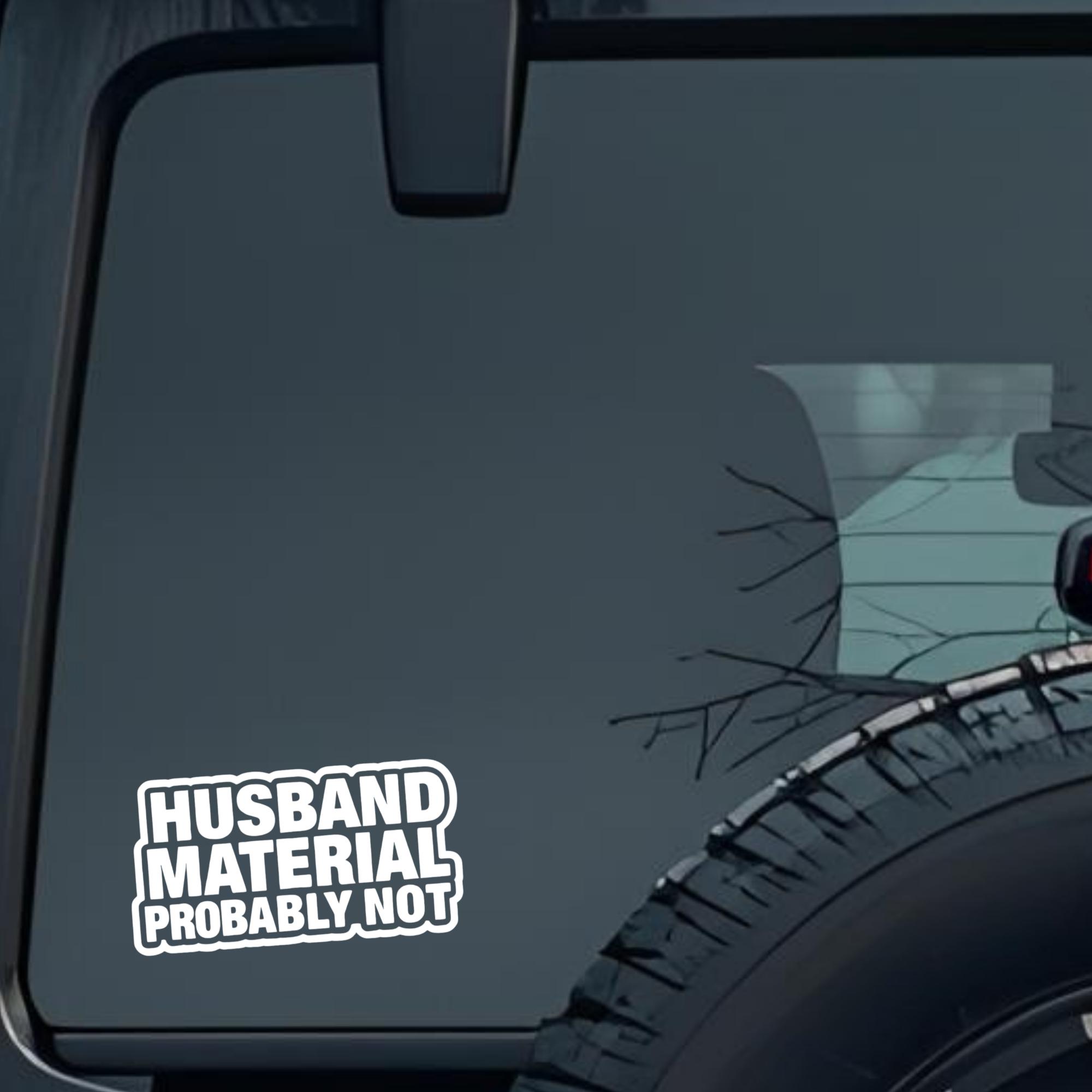 Husband Material Probably Not Large 6 inch Premium Decal Sticker For Car Bumper Window Rear Windshie