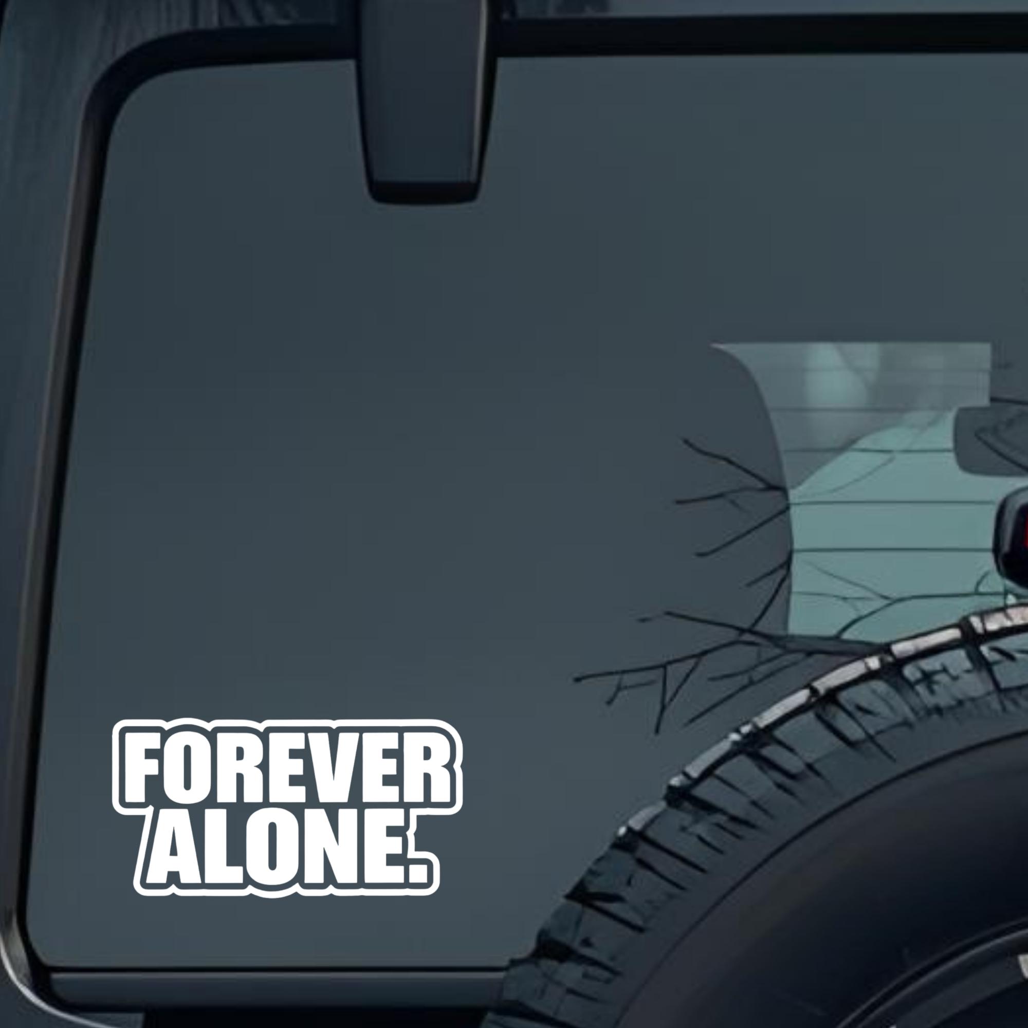 Forever Alone. Large 6 inch Premium Decal Sticker For Car Bumper Window Rear Windshield Stickers, Wa