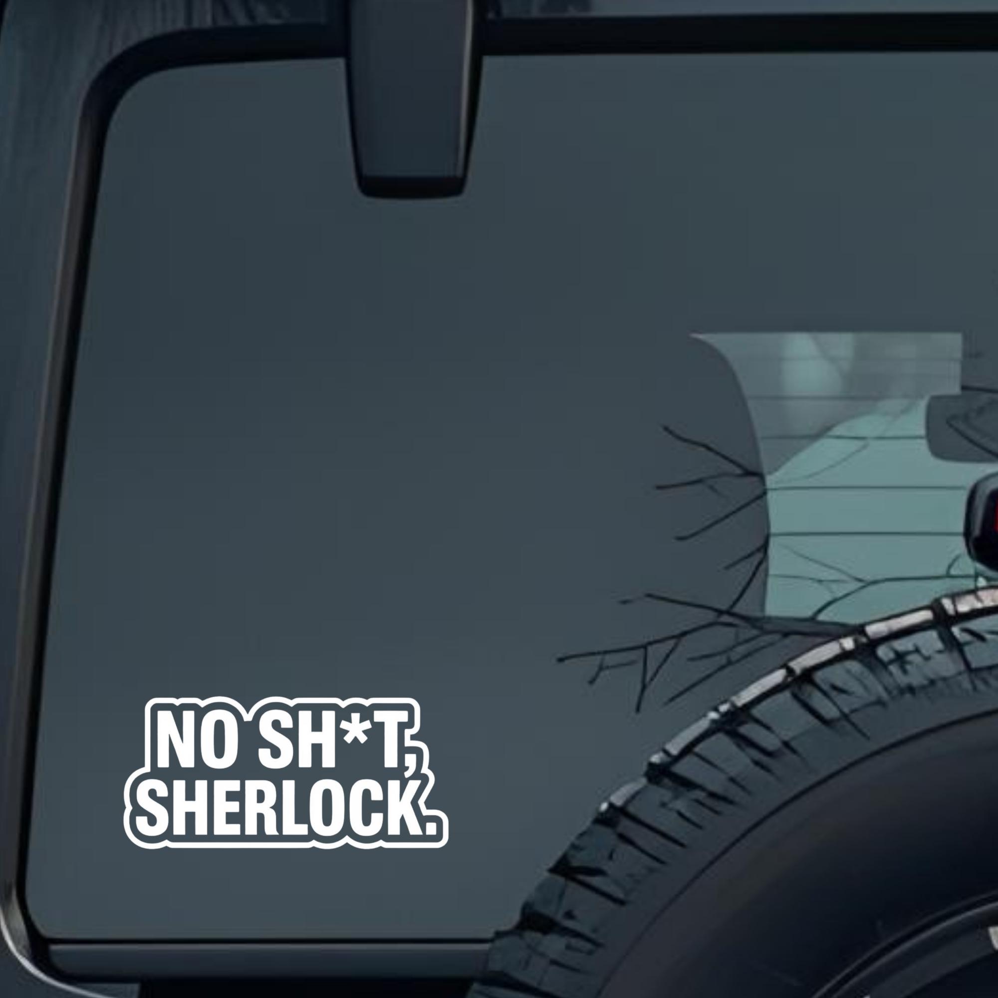 No Sh*t, Sherlock. Large 6 inch Premium Decal Sticker For Car Bumper Window Rear Windshield Stickers