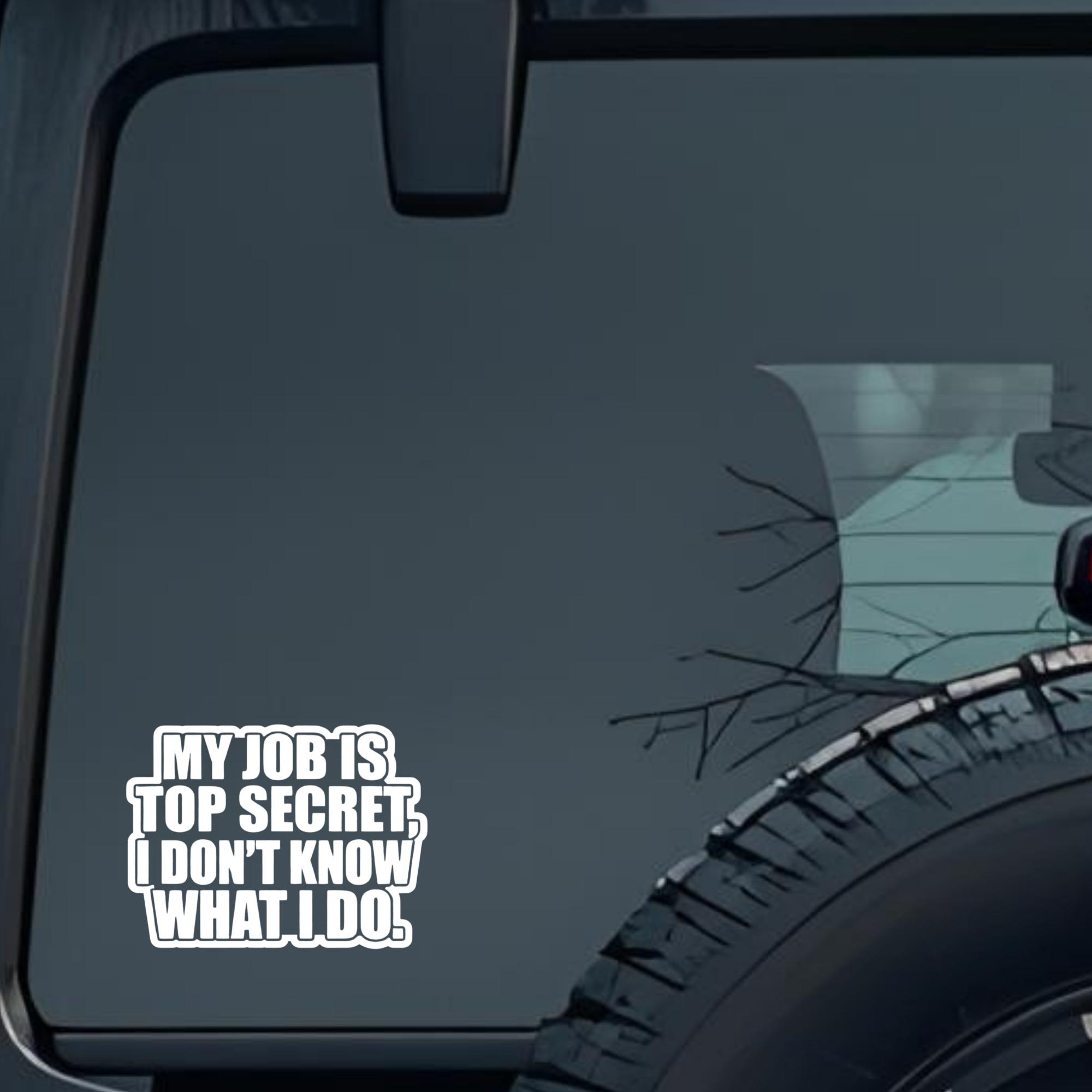 My Job Is Top Secret, I Don't Know What I Do. Large 6 inch Premium Decal Sticker For Car Bumper Wind