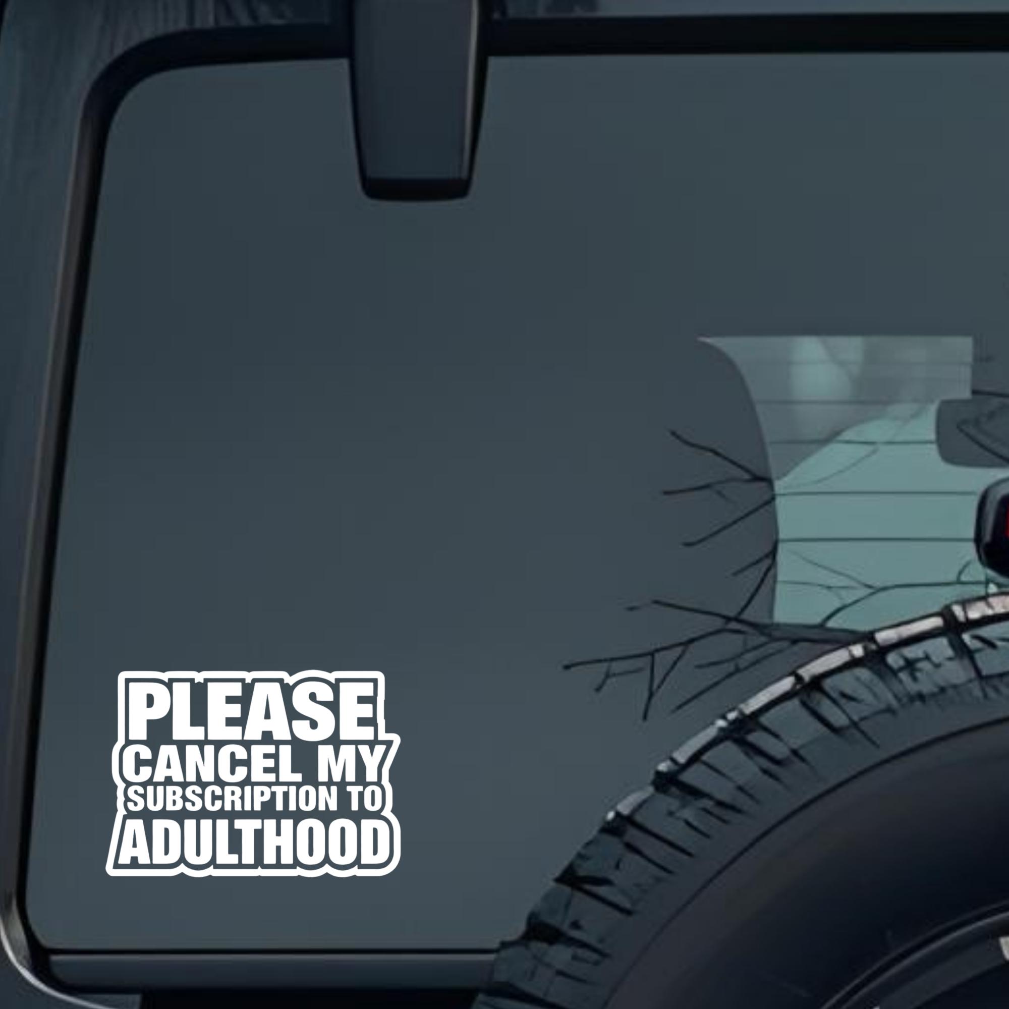 Please Cancel My Subscription to Adulthood Large 6 inch Premium Decal Sticker For Car Bumper Window 