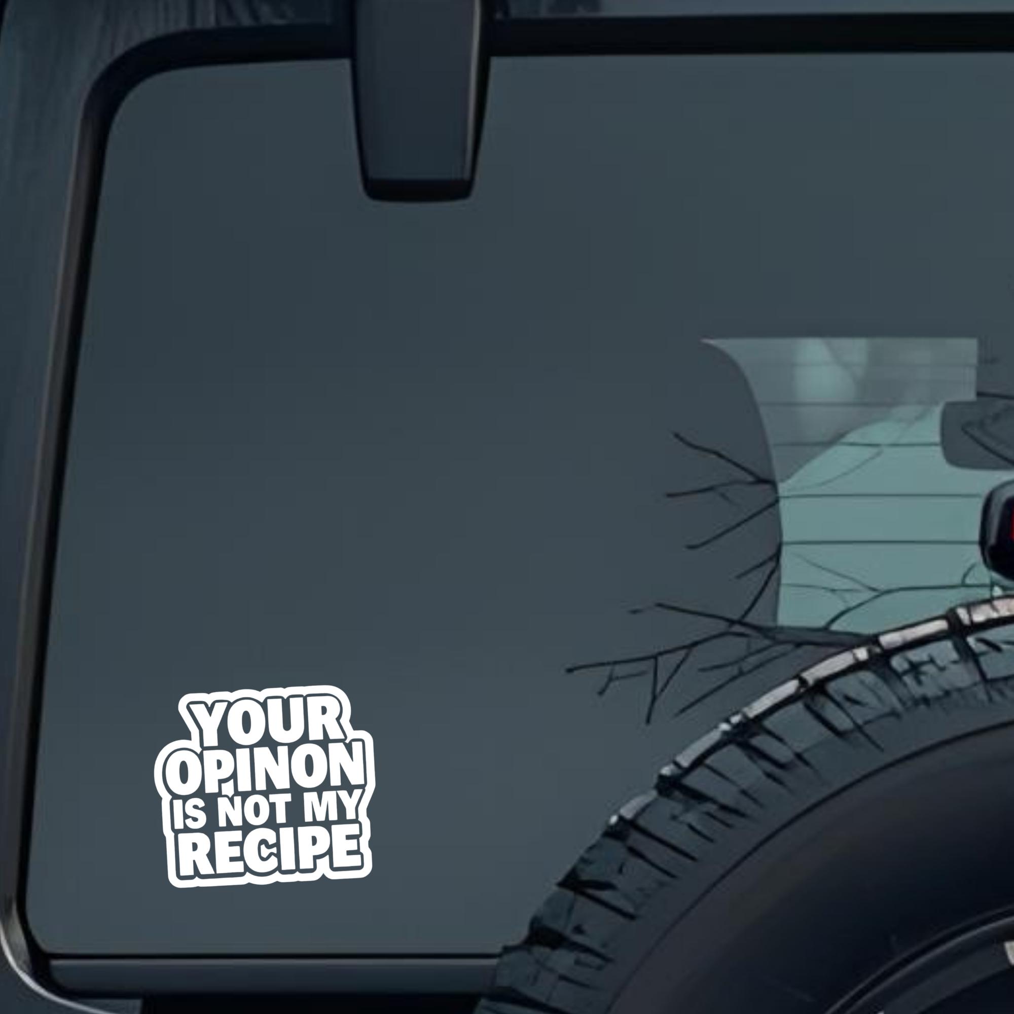Your Opinion Is Not My Recipe Large 6 inch Premium Decal Sticker For Car Bumper Window Rear Windshie