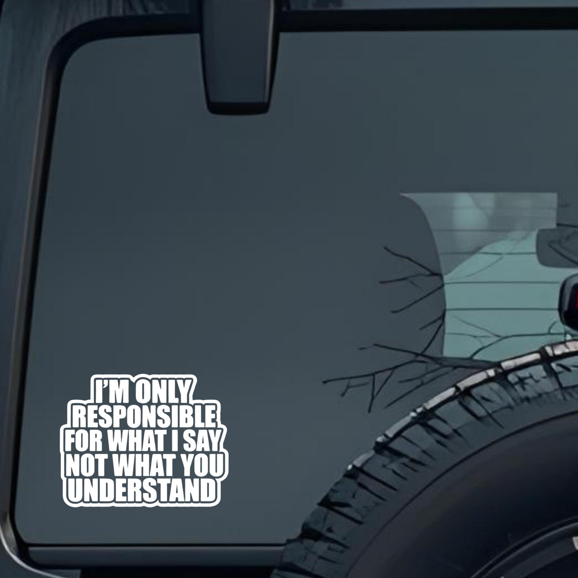 I'm Only Responsible for What I Say Not What You Understand Large 6 inch Premium Decal Sticker For C