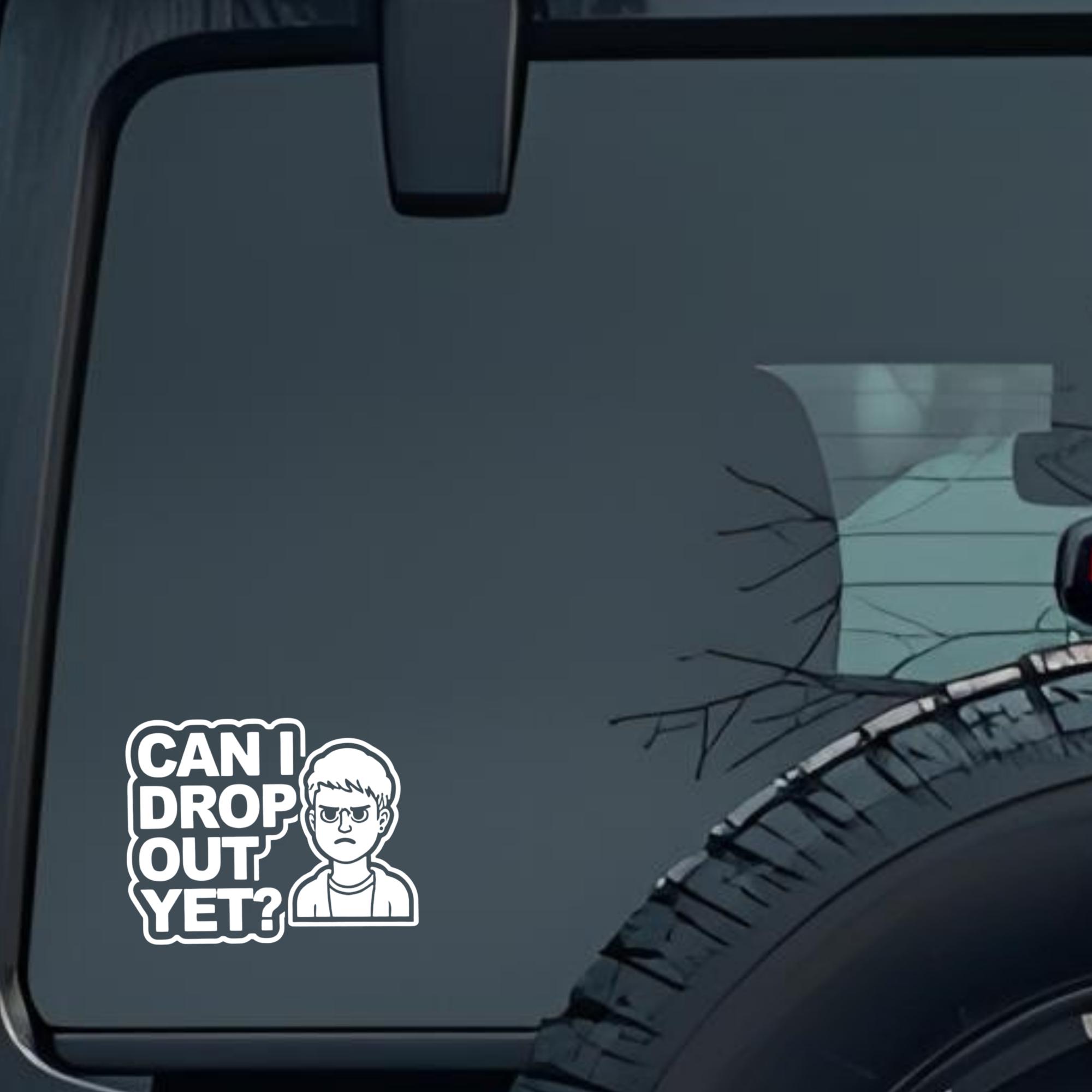 Can I Drop Out Yet? Large 6 inch Premium Decal Sticker For Car Bumper Window Rear Windshield Sticker