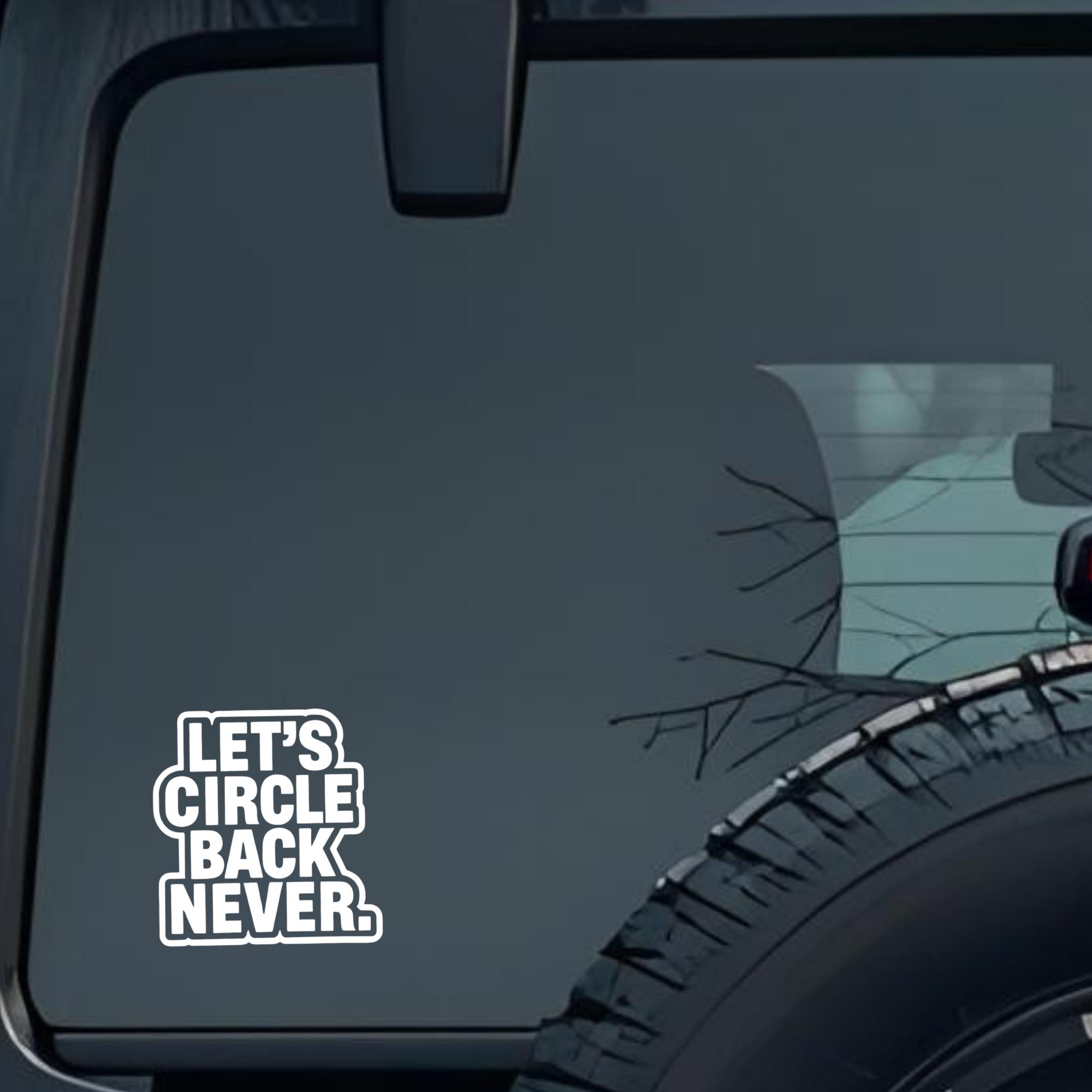 Let's Circle Back Never. Large 6 inch Premium Decal Sticker For Car Bumper Window Rear Windshield St