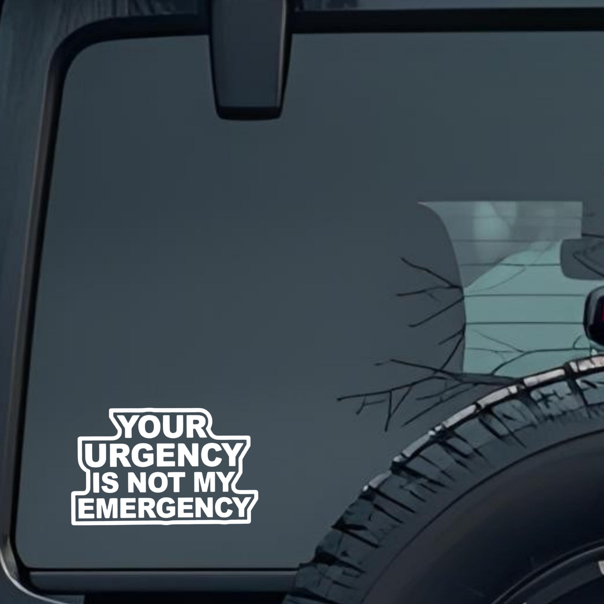 Your Urgency Is Not My Emergency Large 6 inch Premium Decal Sticker For Car Bumper Window Rear Winds