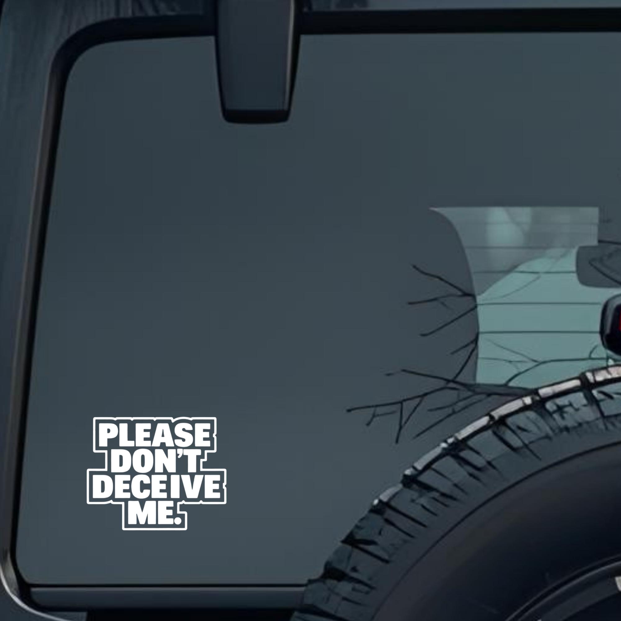 Please Don't Deceive Me. Large 6 inch Premium Decal Sticker For Car Bumper Window Rear Windshield St
