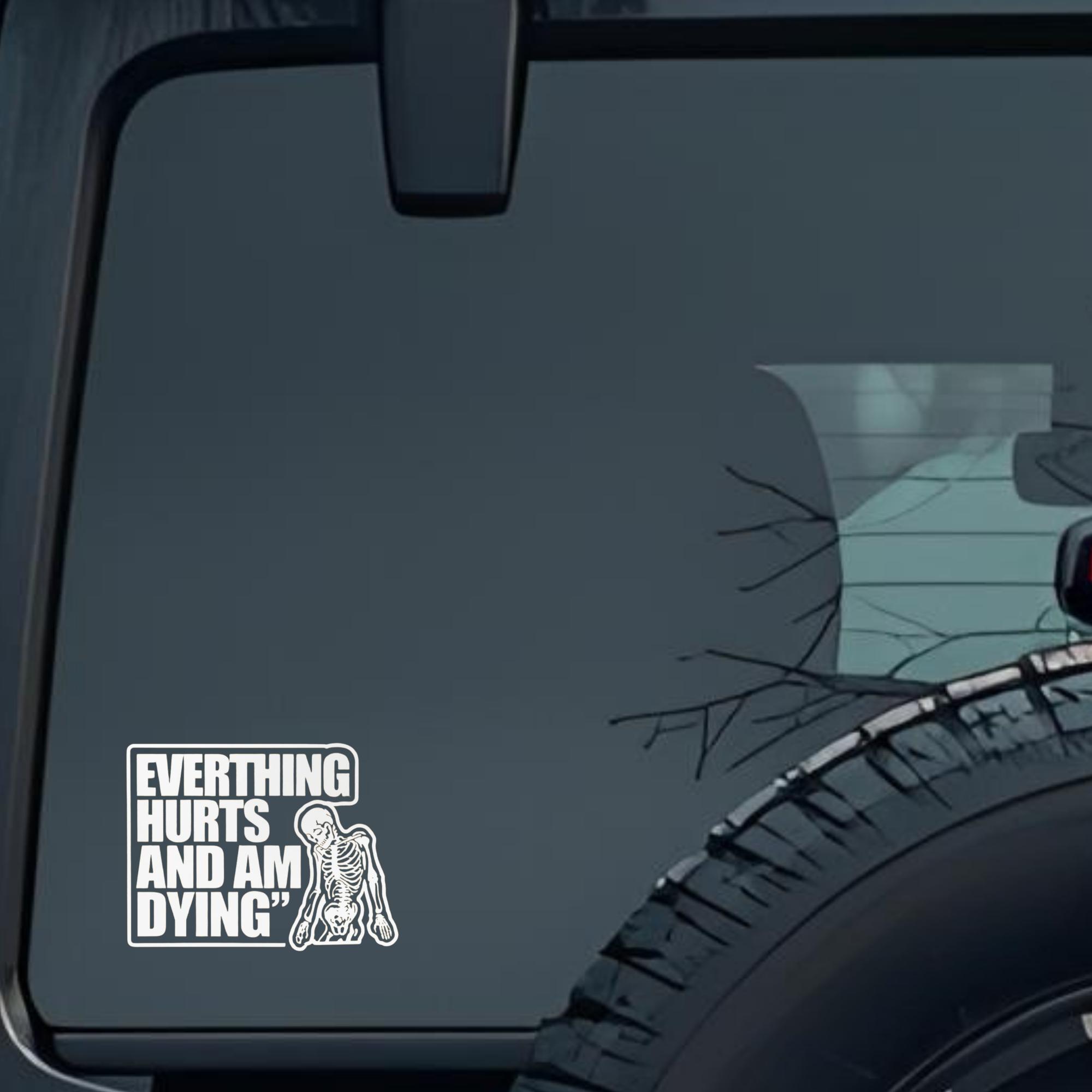 Everthing Hurts and Am Dying Large 6 inch Premium Decal Sticker For Car Bumper Window Rear Windshiel