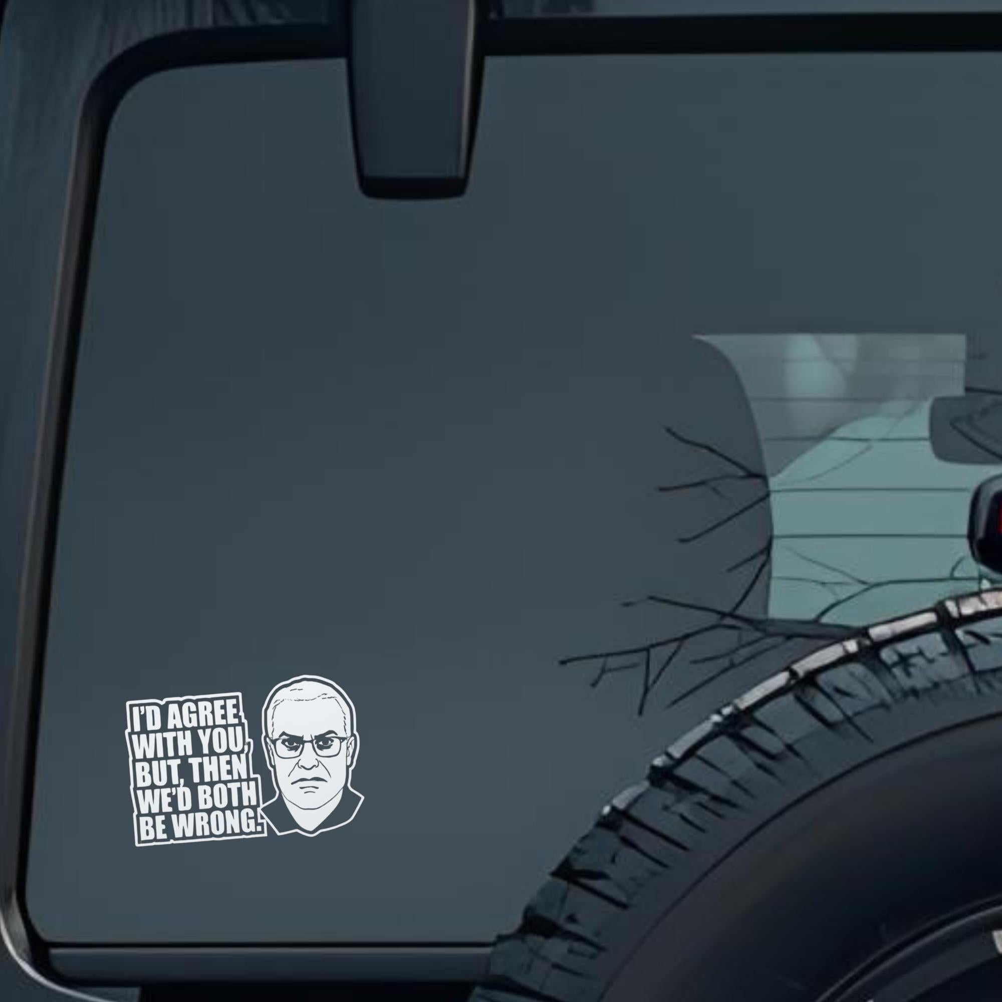 I'd Agree with You But, Then We'd Both Be Wrong. Large 6 inch Premium Decal Sticker For Car Bumper W