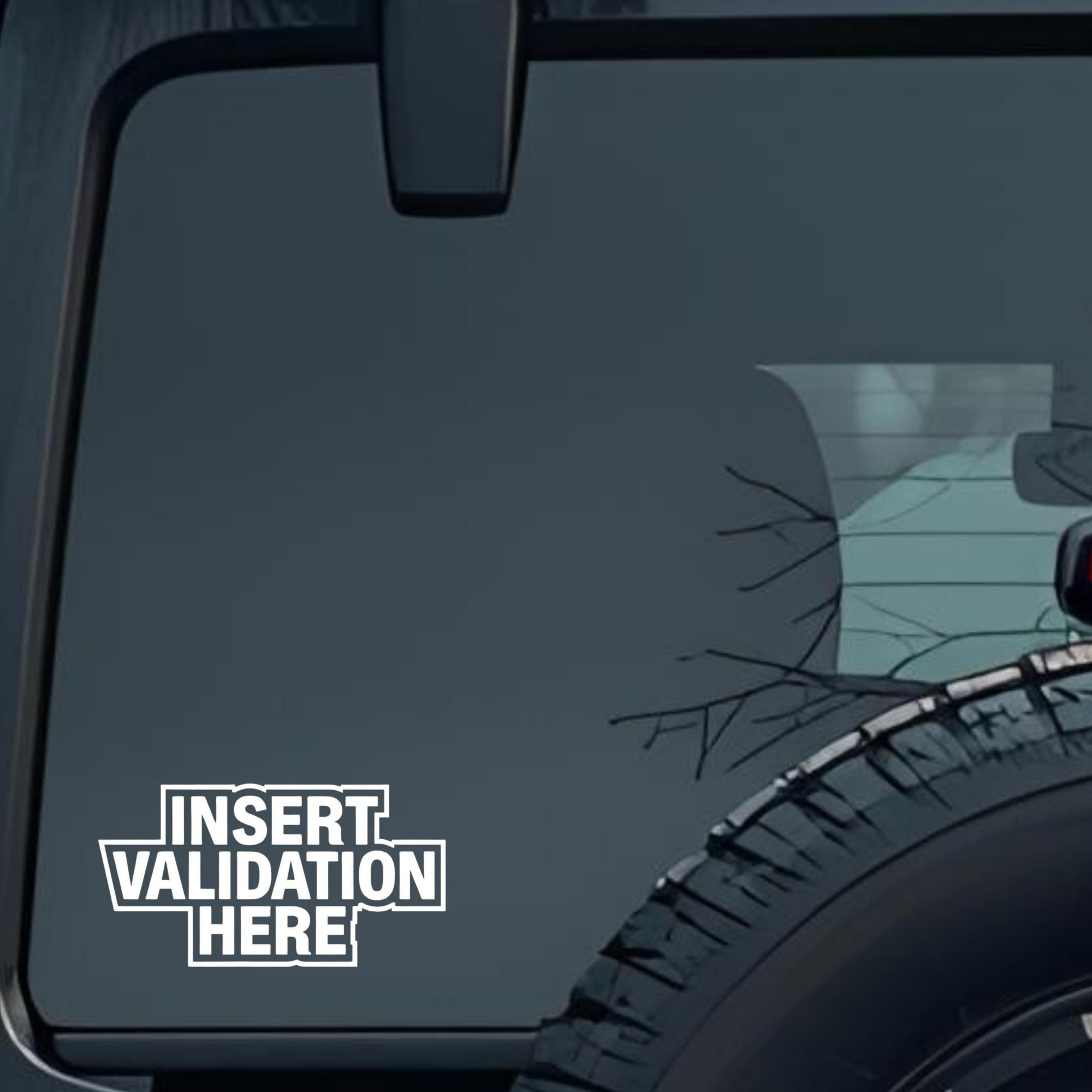 Insert Validation Here Large 6 inch Premium Decal Sticker For Car Bumper Window Rear Windshield Stic