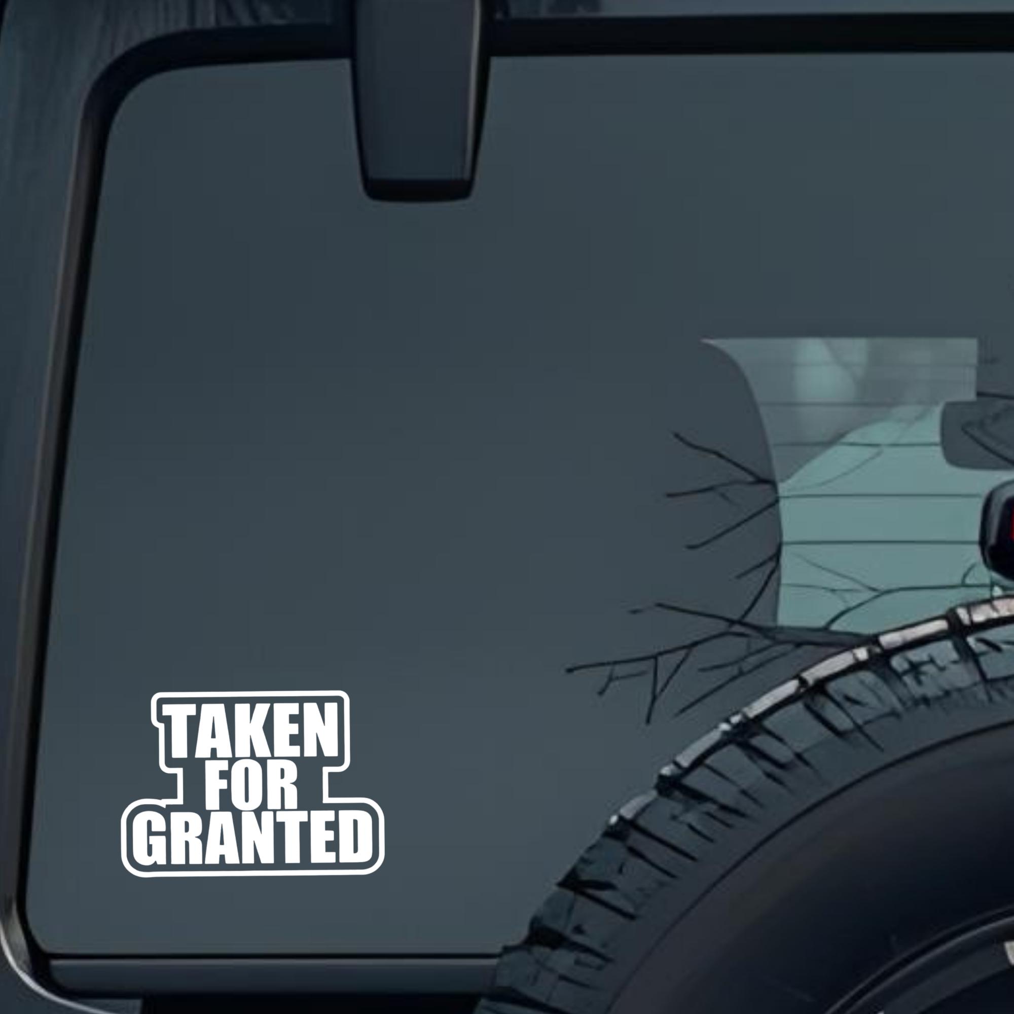 Taken for Granted Large 6 inch Premium Decal Sticker For Car Bumper Window Rear Windshield Stickers,