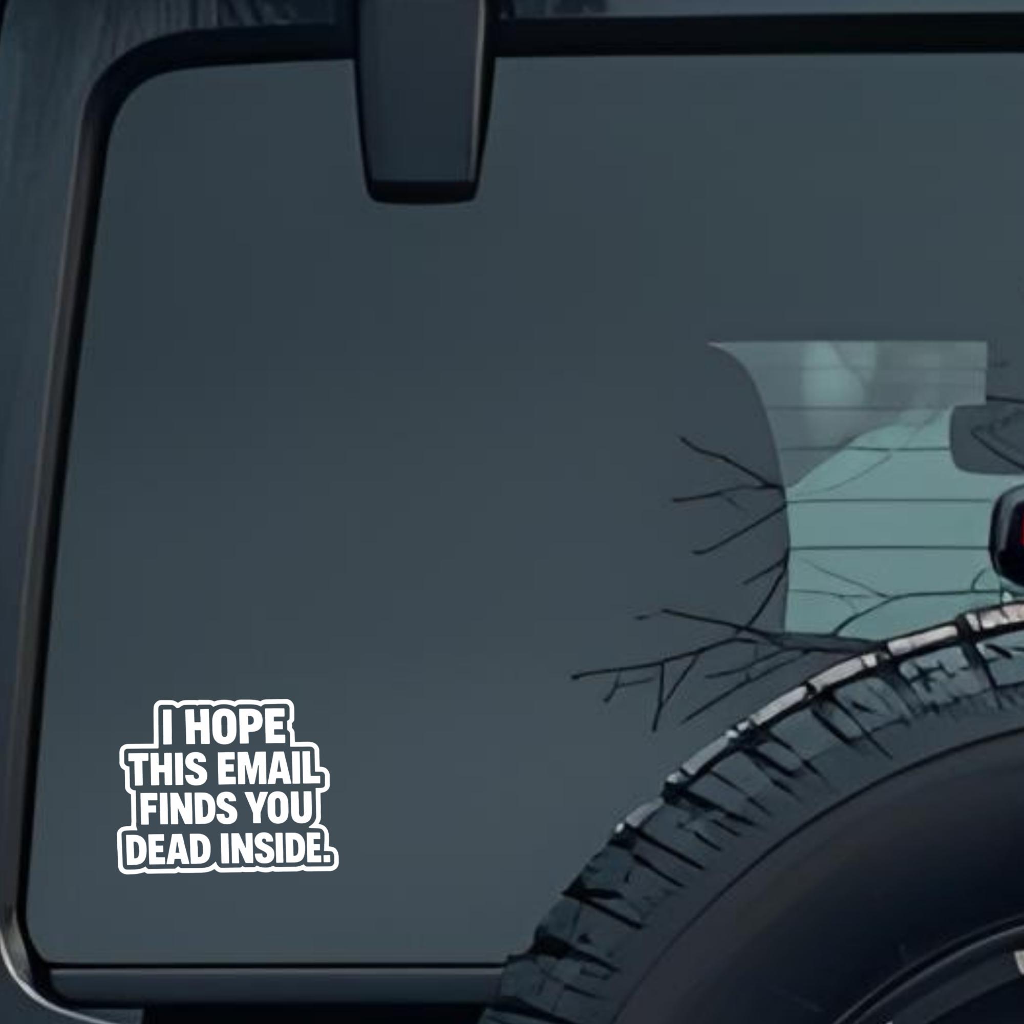 I Hope This Email Finds You Dead Inside Large 6 inch Premium Decal Sticker For Car Bumper Window Rea