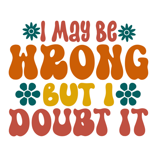 Inspirational Quote "I May Be Wrong But I Doubt It" Motivational Sticker Vinyl Decal Motivation Stickers- 5" Vinyl Sticker Waterproof