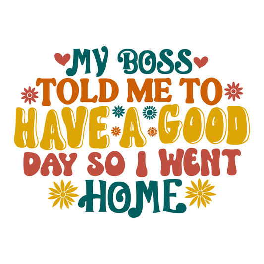 Inspirational Quote "My Boss Told me to Have A Good Day So I Went Home" Motivational Sticker Vinyl Decal Motivation Stickers- 5" Vinyl Sticker Waterproof