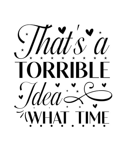 Inspirational Quote That's a Torrible Idea What Time Motivational Sticker Vinyl Decal Motivation Stickers- 5" Vinyl Sticker Waterproof