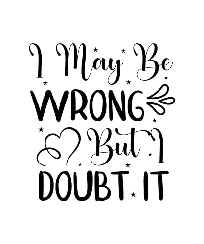 Inspirational Quote "I May be Wrong But Doubt It" Motivational Sticker Vinyl Decal Motivation Stickers- 5" Vinyl Sticker Waterproof