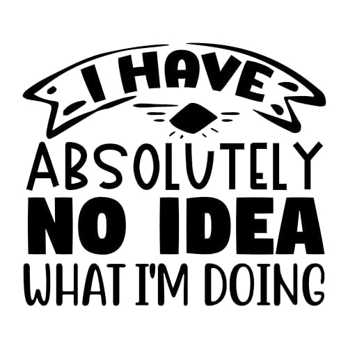 Inspirational Quote "I Have Absolutely No Idea What I'm Doing" Motivational Sticker Vinyl Decal Motivation Stickers- 5" Vinyl Sticker Waterproof