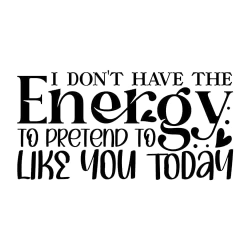 Inspirational Quote "I Don't Have The Energy To Pretend To Like You Today" Motivational Sticker Vinyl Decal Motivation Stickers- 5" Vinyl Sticker Waterproof