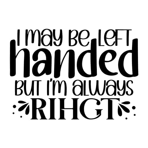 Inspirational Quote "I May Be Left Handed But I'M Always Right" Motivational Sticker Vinyl Decal Motivation Stickers- 5" Vinyl Sticker Waterproof