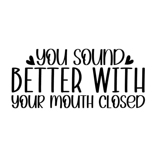 Inspirational Quote "You Sound Better With Your Mouth Closed" Motivational Sticker Vinyl Decal Motivation Stickers- 5" Vinyl Sticker Waterproof