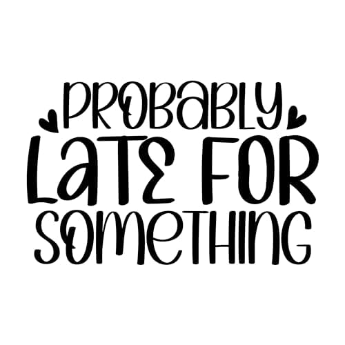 Inspirational Quote "Probably Late For SomeThing" Motivational Sticker Vinyl Decal Motivation Stickers- 5" Vinyl Sticker Waterproof