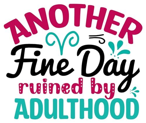 Inspirational Quote Another Fine Day ruined by Adulthood Motivational Sticker Vinyl Decal Motivation Stickers- 5" Vinyl Sticker Waterproof