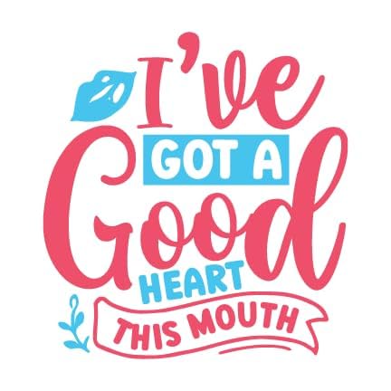 Inspirational Quote I've Got A Good Heart This Mouth Motivational Sticker Vinyl Decal Motivation Stickers- 5" Vinyl Sticker Waterproof