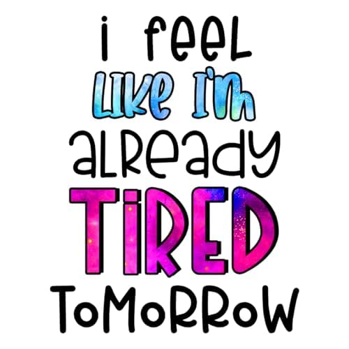 Inspirational Quote I feel Like I'm Already Tired Tomorrow Motivational Sticker Vinyl Decal Motivation Stickers- 5" Vinyl Sticker Waterproof