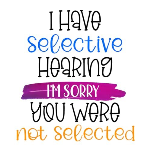 Inspirational Quote I Have Selective Hearing I'm Sorry You Were not Selected Motivational Sticker Vinyl Decal Motivation Stickers- 5" Vinyl Sticker Waterproof