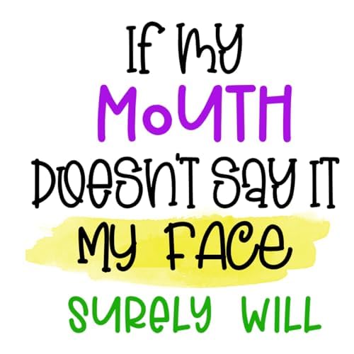 Inspirational Quote If My Mouth Doesn't Say It my face Surely Will Motivational Sticker Vinyl Decal Motivation Stickers- 5" Vinyl Sticker Waterproof