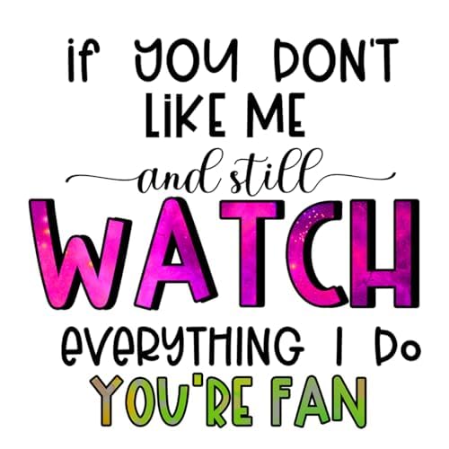 Inspirational Quote If You Don't Like Me and still Watch everything I Do You're Fan Motivational Sticker Vinyl Decal Motivation Stickers- 5" Vinyl Sticker Waterproof