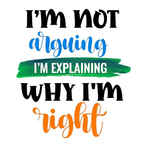 Inspirational Quote I'm not arguing I'm Explaining Why I'm right Motivational Sticker Vinyl Decal Motivation Stickers- 5" Vinyl Sticker Waterproof