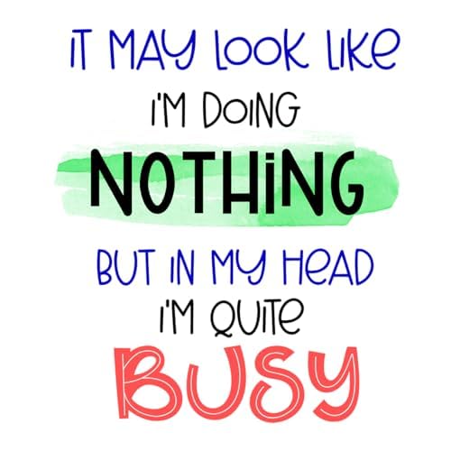 Inspirational Quote It may Look Like I'm Doing Nothing But In My Head I'm Quite Busy Motivational Sticker Vinyl Decal Motivation Stickers- 5" Vinyl Sticker Waterproof