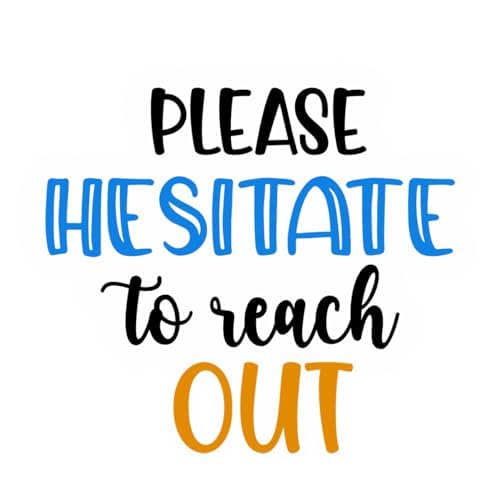 Inspirational Quote "Please Hesitate to reach Out" Motivational Sticker Vinyl Decal Motivation Stickers- 5" Vinyl Sticker Waterproof