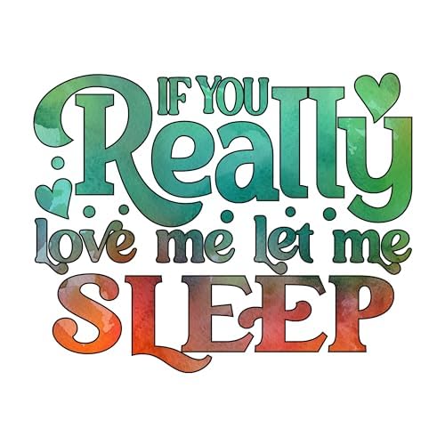 Inspirational Quote "If You Really Love me let me Sleep" Motivational Sticker Vinyl Decal Motivation Stickers- 5" Vinyl Sticker Waterproof