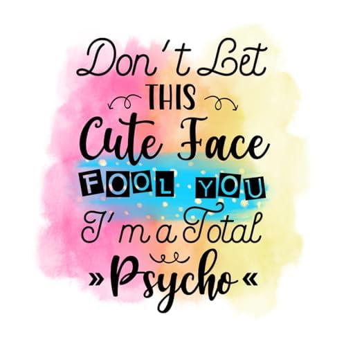 Inspirational Quote "Don't Let This Cute Face Fool You I'm a Total Psycho" Motivational Sticker Vinyl Decal Motivation Stickers- 5" Vinyl Sticker Waterproof