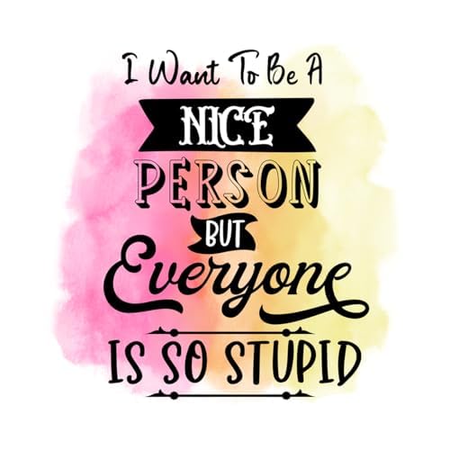 Inspirational Quote "I Want To Be A Nice Person But Everyone Is So Stupid" Motivational Sticker Vinyl Decal Motivation Stickers- 5" Vinyl Sticker Waterproof