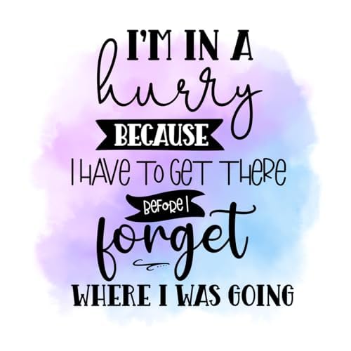 Inspirational Quote "I'm In A Hurry Beacause I Have To Get There Before I Forget Where I Was Going" Motivational Sticker Vinyl Decal Motivation Stickers- 5" Vinyl Sticker Waterproof