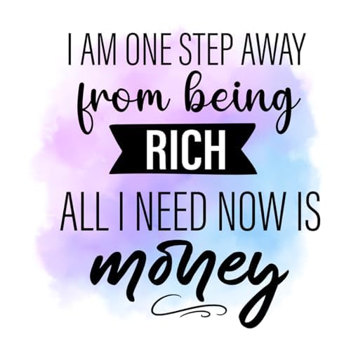 Inspirational Quote "I Am One Step Away From Being Rich ALL I Need Now Is Money" Motivational Sticker Vinyl Decal Motivation Stickers- 5" Vinyl Sticker Waterproof