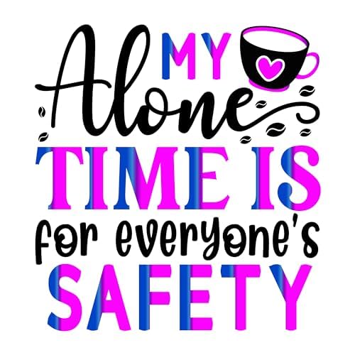 Inspirational Quote "My Alone Time Is for everyone's Safety" Motivational Sticker Vinyl Decal Motivation Stickers- 5" Vinyl Sticker Waterproof