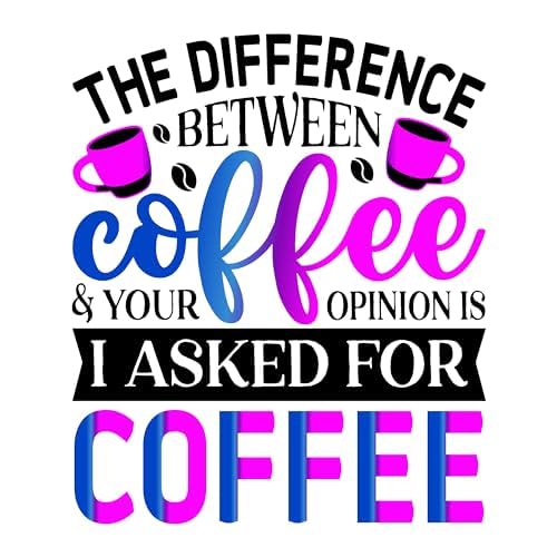 Inspirational Quote "The Difference Between Coffee & Your Opinion is I Asked For Coffee" Motivational Sticker Vinyl Decal Motivation Stickers- 5" Vinyl Sticker Waterproof