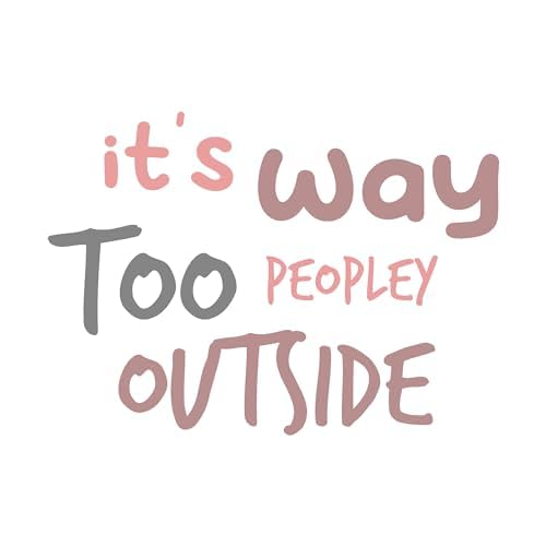 Inspirational Quote "It's Way Too Peopley Outside" Motivational Sticker Vinyl Decal Motivation Stickers- 5" Vinyl Sticker Waterproof